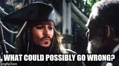 Jack Sparrow dit "What could possibly go wrong ?"