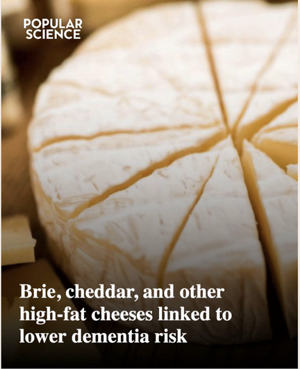 Popular science :
Brie, cheddar, and other high-fat cheeses linked to lower dementia risk